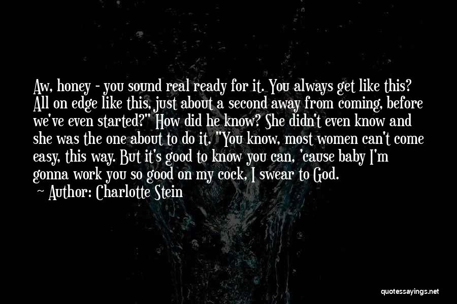 Charlotte Stein Quotes: Aw, Honey - You Sound Real Ready For It. You Always Get Like This? All On Edge Like This, Just