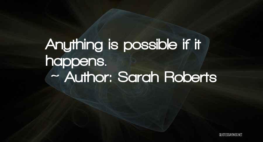 Sarah Roberts Quotes: Anything Is Possible If It Happens.