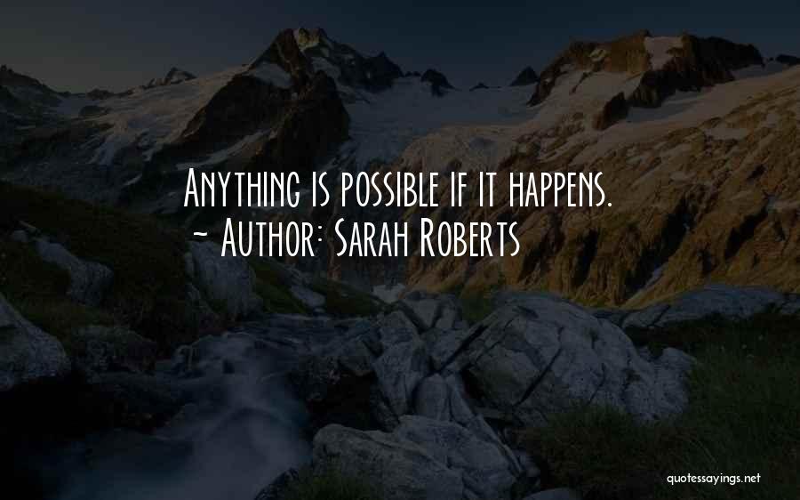 Sarah Roberts Quotes: Anything Is Possible If It Happens.