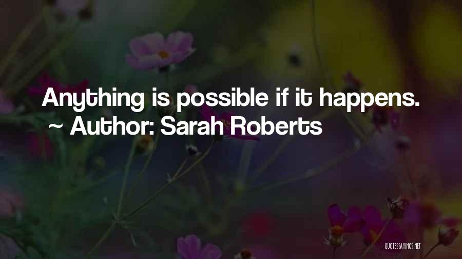 Sarah Roberts Quotes: Anything Is Possible If It Happens.