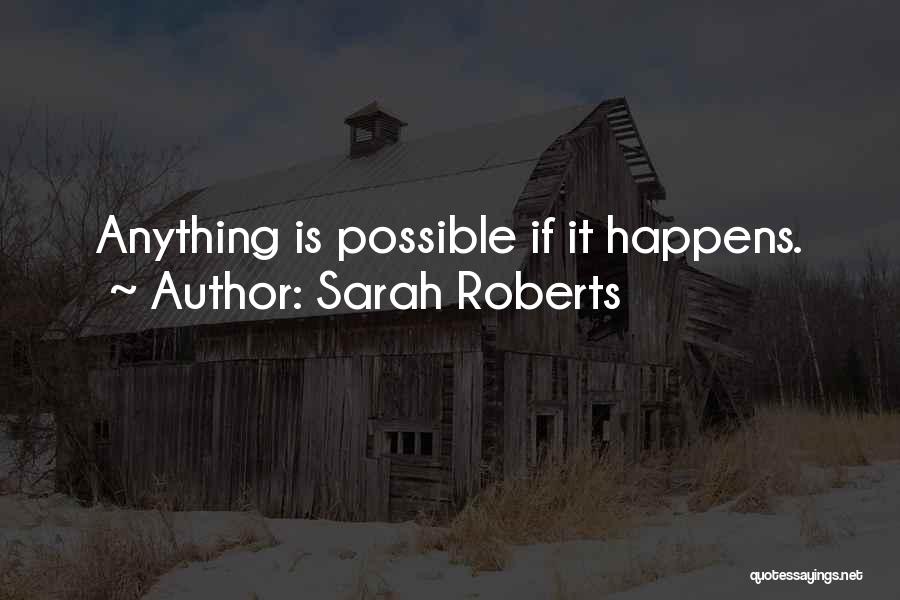Sarah Roberts Quotes: Anything Is Possible If It Happens.