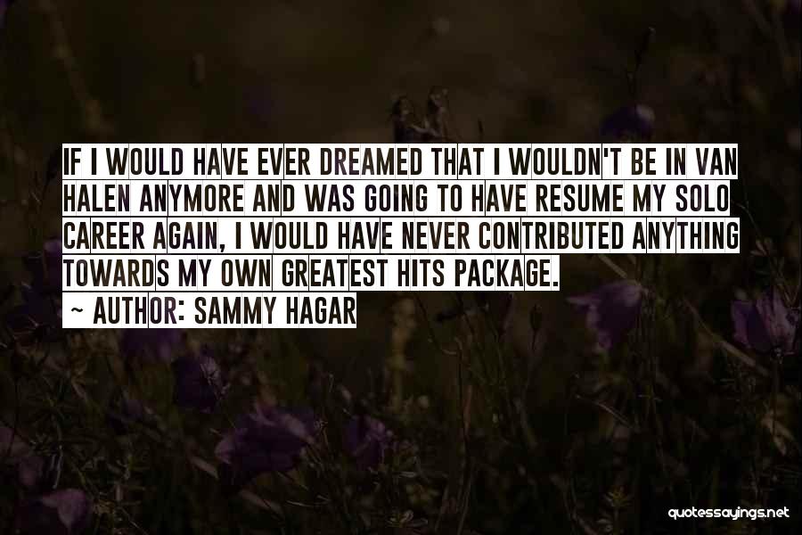 Sammy Hagar Quotes: If I Would Have Ever Dreamed That I Wouldn't Be In Van Halen Anymore And Was Going To Have Resume