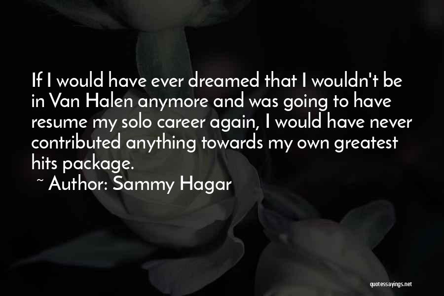 Sammy Hagar Quotes: If I Would Have Ever Dreamed That I Wouldn't Be In Van Halen Anymore And Was Going To Have Resume