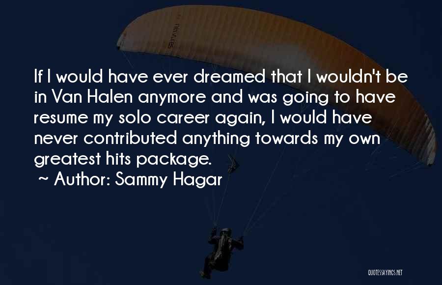 Sammy Hagar Quotes: If I Would Have Ever Dreamed That I Wouldn't Be In Van Halen Anymore And Was Going To Have Resume