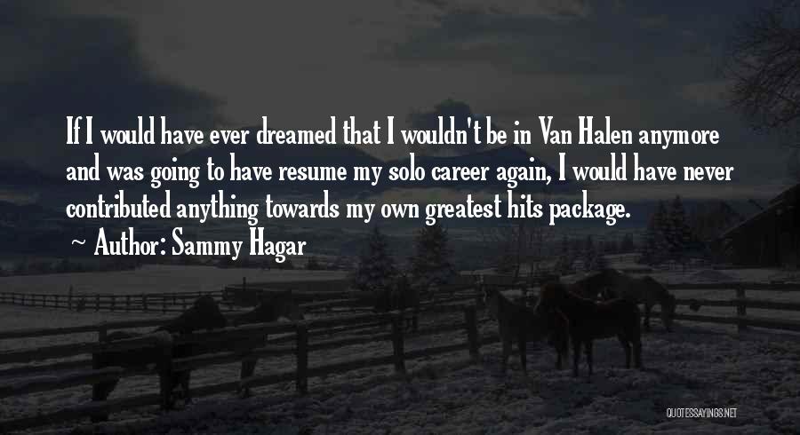 Sammy Hagar Quotes: If I Would Have Ever Dreamed That I Wouldn't Be In Van Halen Anymore And Was Going To Have Resume