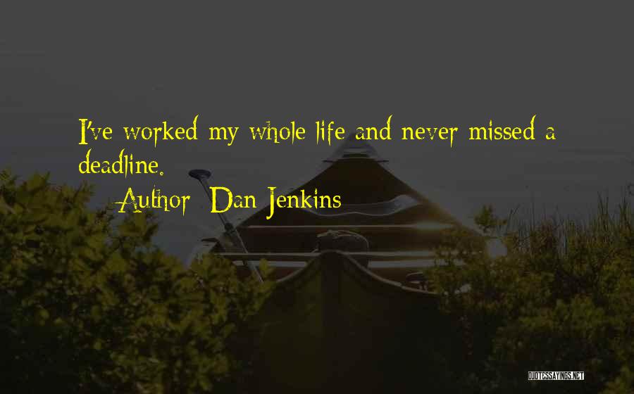 Dan Jenkins Quotes: I've Worked My Whole Life And Never Missed A Deadline.