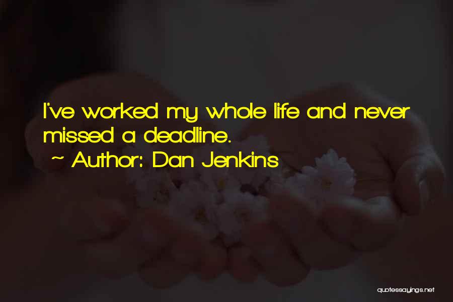 Dan Jenkins Quotes: I've Worked My Whole Life And Never Missed A Deadline.