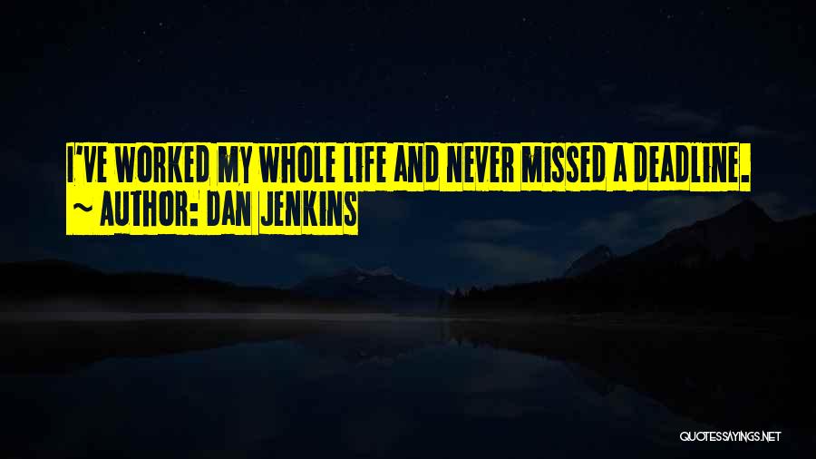 Dan Jenkins Quotes: I've Worked My Whole Life And Never Missed A Deadline.