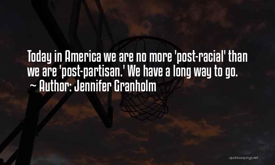 Jennifer Granholm Quotes: Today In America We Are No More 'post-racial' Than We Are 'post-partisan.' We Have A Long Way To Go.