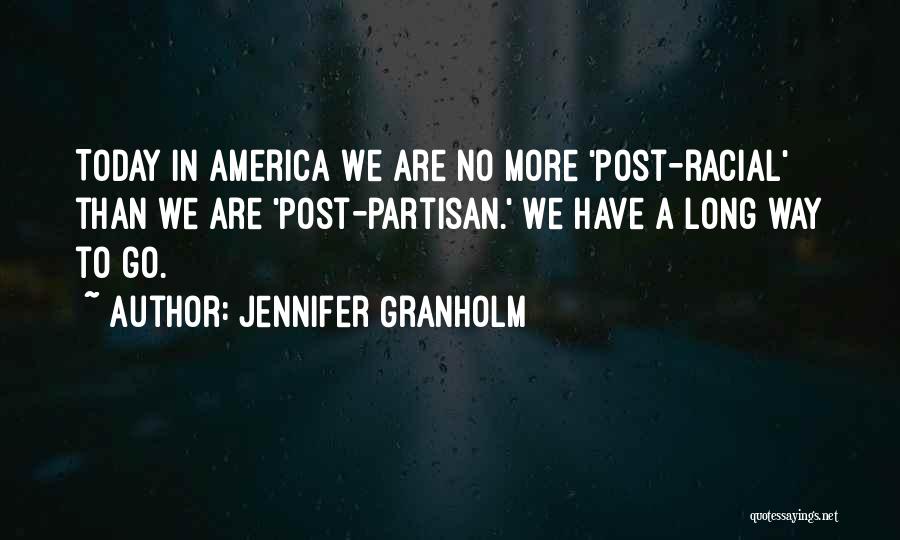 Jennifer Granholm Quotes: Today In America We Are No More 'post-racial' Than We Are 'post-partisan.' We Have A Long Way To Go.