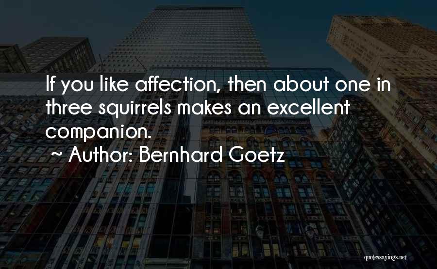 Bernhard Goetz Quotes: If You Like Affection, Then About One In Three Squirrels Makes An Excellent Companion.