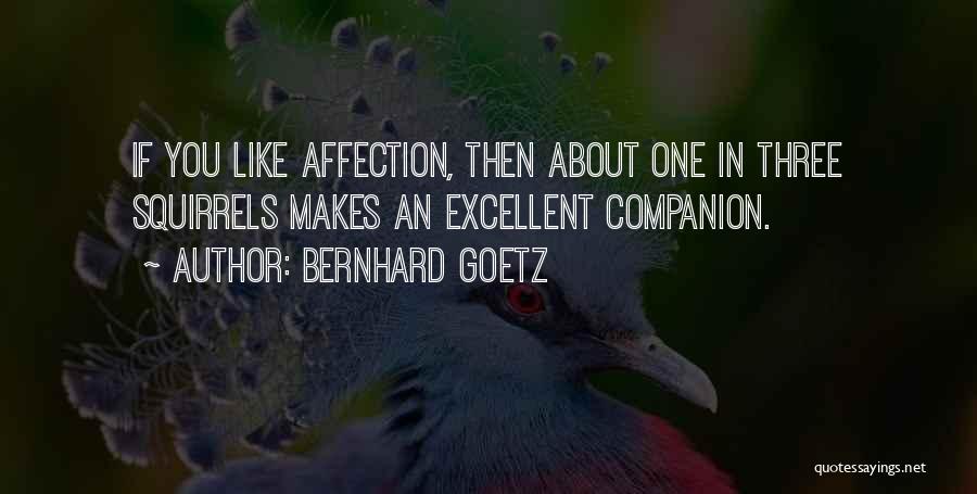 Bernhard Goetz Quotes: If You Like Affection, Then About One In Three Squirrels Makes An Excellent Companion.
