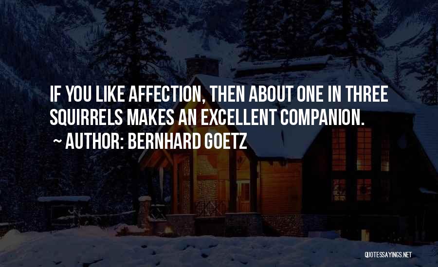 Bernhard Goetz Quotes: If You Like Affection, Then About One In Three Squirrels Makes An Excellent Companion.