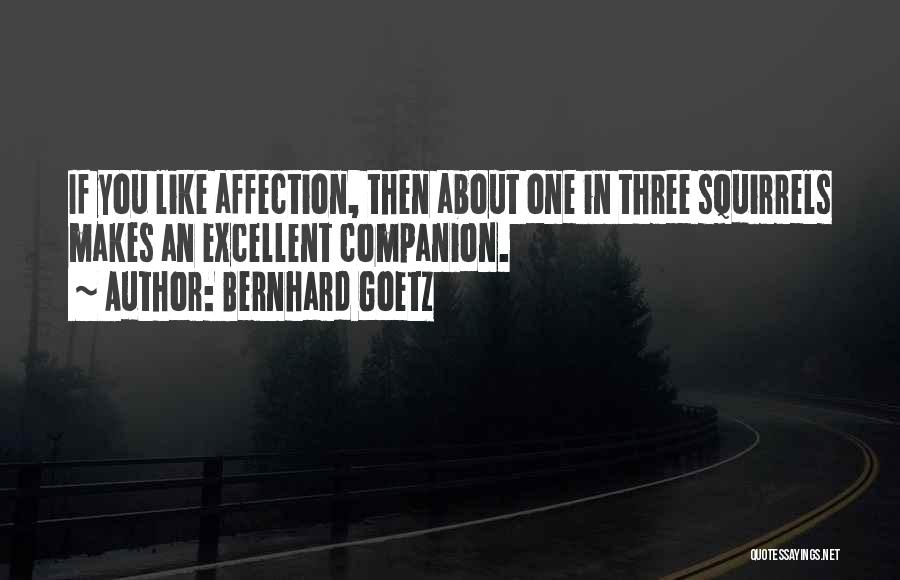 Bernhard Goetz Quotes: If You Like Affection, Then About One In Three Squirrels Makes An Excellent Companion.