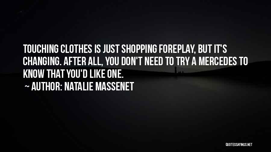 Natalie Massenet Quotes: Touching Clothes Is Just Shopping Foreplay, But It's Changing. After All, You Don't Need To Try A Mercedes To Know