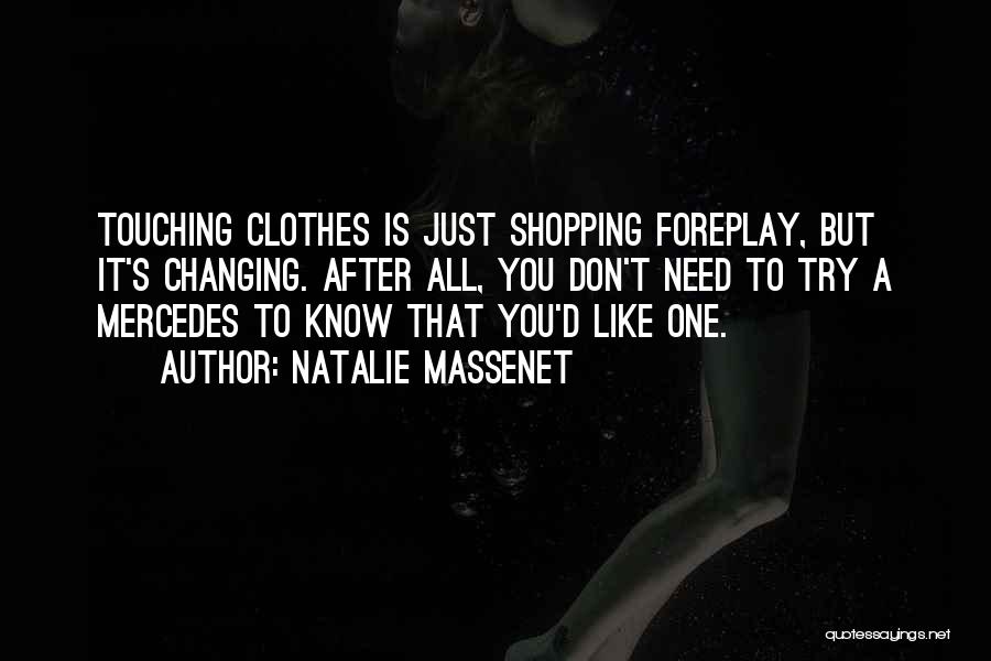 Natalie Massenet Quotes: Touching Clothes Is Just Shopping Foreplay, But It's Changing. After All, You Don't Need To Try A Mercedes To Know