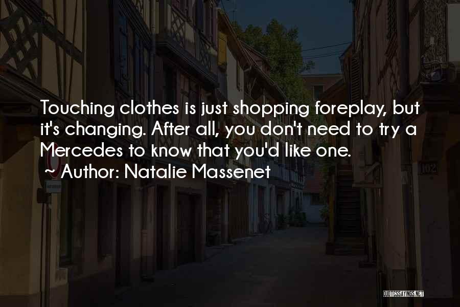 Natalie Massenet Quotes: Touching Clothes Is Just Shopping Foreplay, But It's Changing. After All, You Don't Need To Try A Mercedes To Know