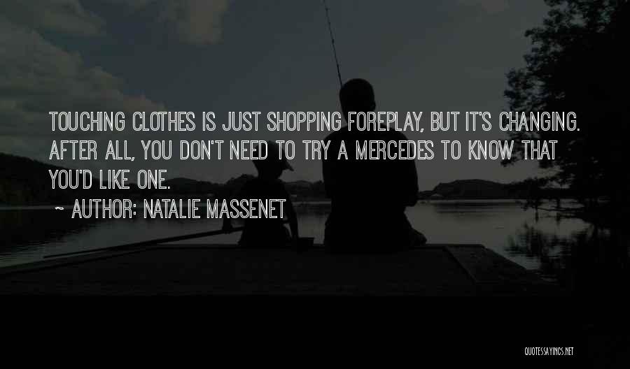 Natalie Massenet Quotes: Touching Clothes Is Just Shopping Foreplay, But It's Changing. After All, You Don't Need To Try A Mercedes To Know