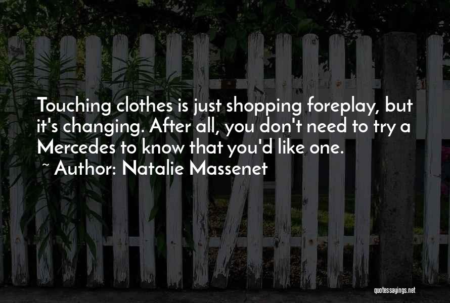 Natalie Massenet Quotes: Touching Clothes Is Just Shopping Foreplay, But It's Changing. After All, You Don't Need To Try A Mercedes To Know