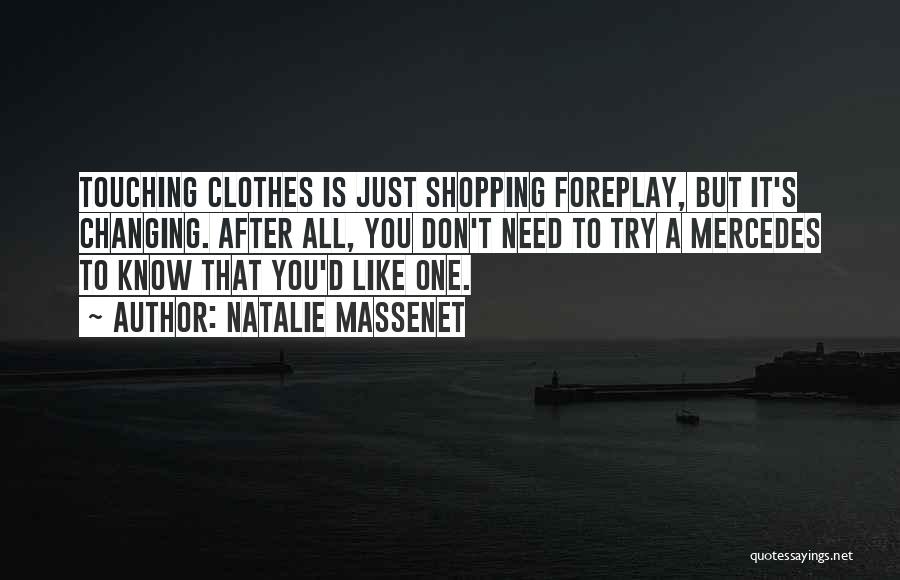 Natalie Massenet Quotes: Touching Clothes Is Just Shopping Foreplay, But It's Changing. After All, You Don't Need To Try A Mercedes To Know