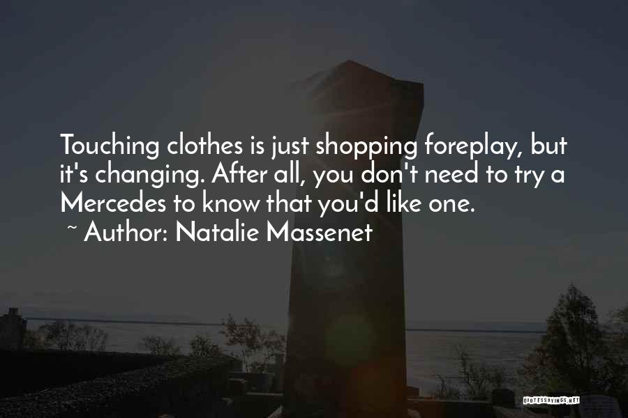 Natalie Massenet Quotes: Touching Clothes Is Just Shopping Foreplay, But It's Changing. After All, You Don't Need To Try A Mercedes To Know
