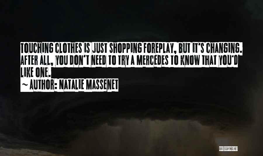 Natalie Massenet Quotes: Touching Clothes Is Just Shopping Foreplay, But It's Changing. After All, You Don't Need To Try A Mercedes To Know