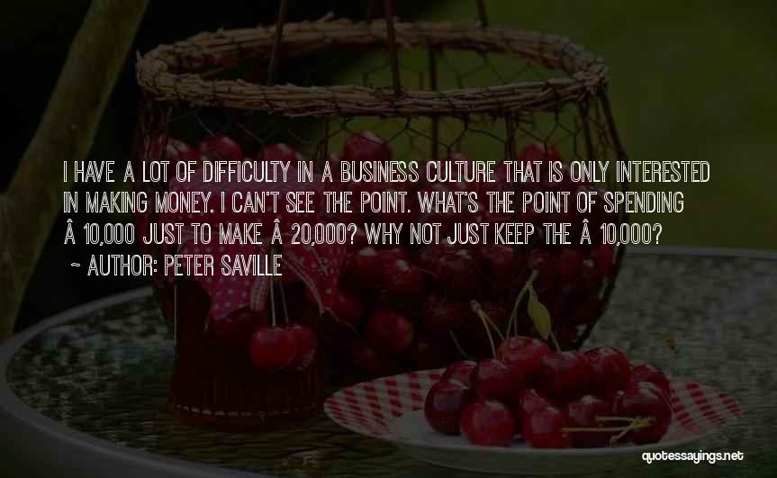 Peter Saville Quotes: I Have A Lot Of Difficulty In A Business Culture That Is Only Interested In Making Money. I Can't See