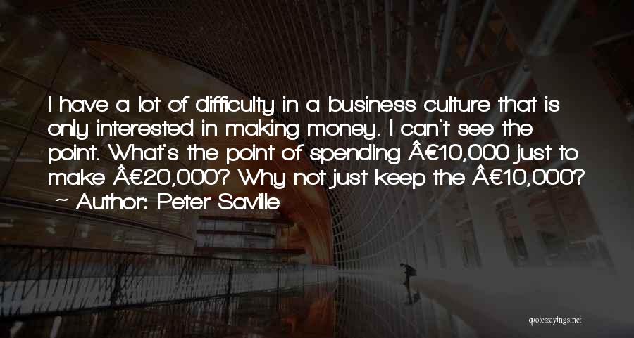 Peter Saville Quotes: I Have A Lot Of Difficulty In A Business Culture That Is Only Interested In Making Money. I Can't See