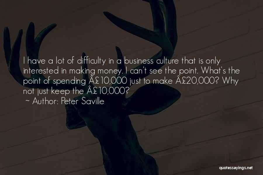 Peter Saville Quotes: I Have A Lot Of Difficulty In A Business Culture That Is Only Interested In Making Money. I Can't See