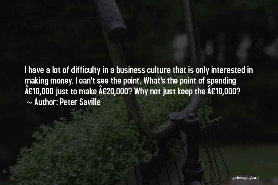 Peter Saville Quotes: I Have A Lot Of Difficulty In A Business Culture That Is Only Interested In Making Money. I Can't See