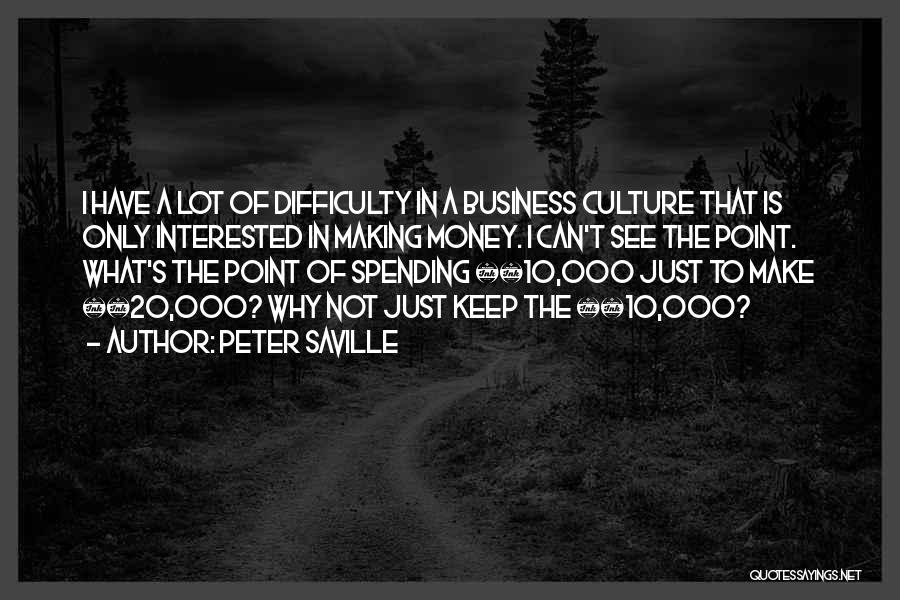 Peter Saville Quotes: I Have A Lot Of Difficulty In A Business Culture That Is Only Interested In Making Money. I Can't See