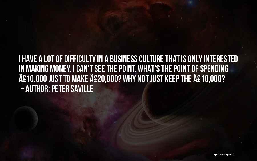 Peter Saville Quotes: I Have A Lot Of Difficulty In A Business Culture That Is Only Interested In Making Money. I Can't See