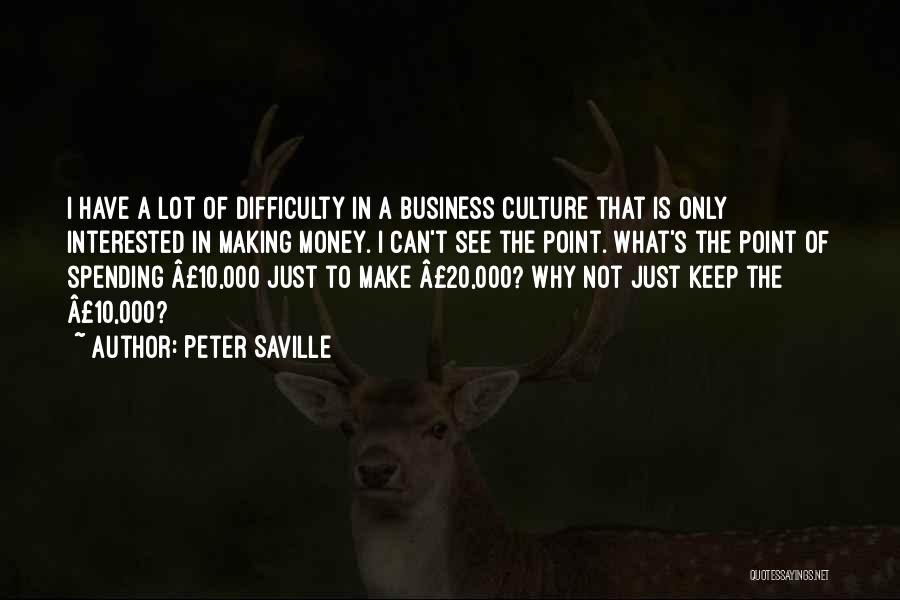 Peter Saville Quotes: I Have A Lot Of Difficulty In A Business Culture That Is Only Interested In Making Money. I Can't See