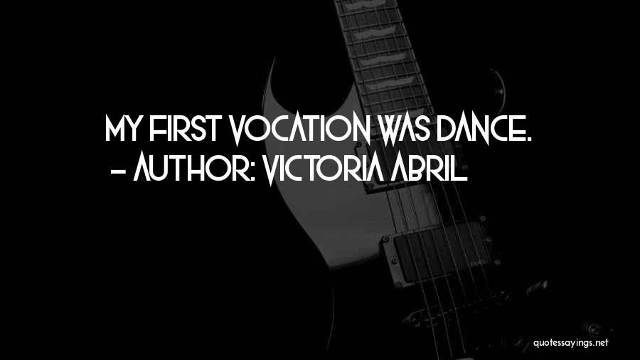 Victoria Abril Quotes: My First Vocation Was Dance.