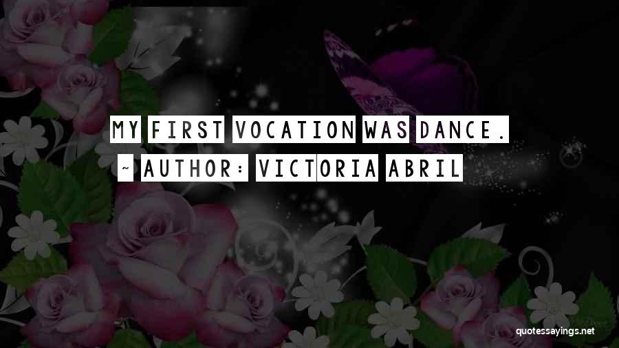 Victoria Abril Quotes: My First Vocation Was Dance.