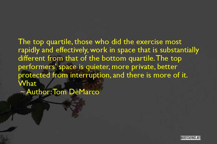 Tom DeMarco Quotes: The Top Quartile, Those Who Did The Exercise Most Rapidly And Effectively, Work In Space That Is Substantially Different From