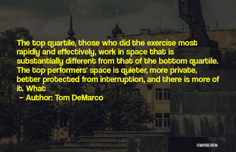 Tom DeMarco Quotes: The Top Quartile, Those Who Did The Exercise Most Rapidly And Effectively, Work In Space That Is Substantially Different From