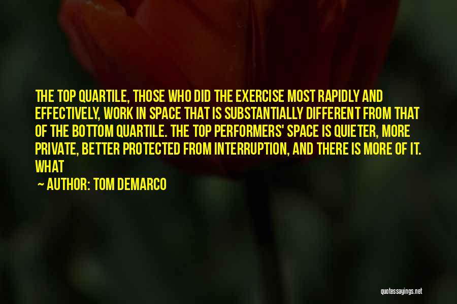 Tom DeMarco Quotes: The Top Quartile, Those Who Did The Exercise Most Rapidly And Effectively, Work In Space That Is Substantially Different From