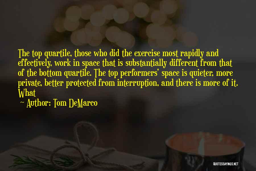 Tom DeMarco Quotes: The Top Quartile, Those Who Did The Exercise Most Rapidly And Effectively, Work In Space That Is Substantially Different From