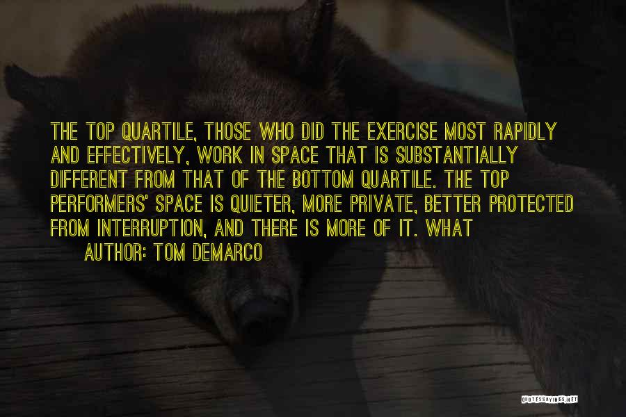 Tom DeMarco Quotes: The Top Quartile, Those Who Did The Exercise Most Rapidly And Effectively, Work In Space That Is Substantially Different From