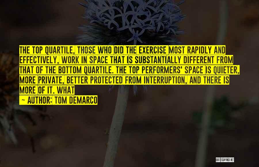 Tom DeMarco Quotes: The Top Quartile, Those Who Did The Exercise Most Rapidly And Effectively, Work In Space That Is Substantially Different From