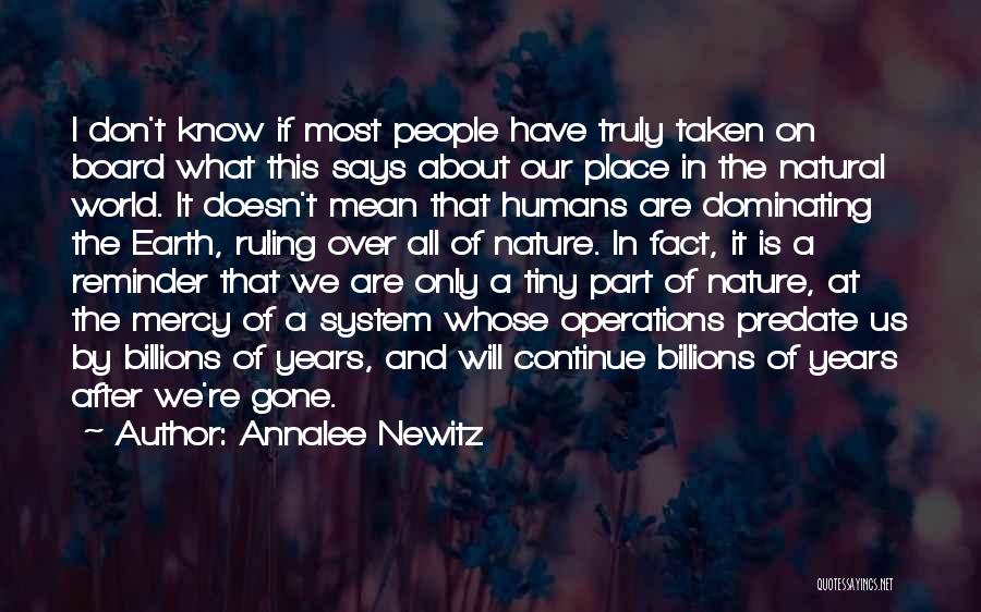 Annalee Newitz Quotes: I Don't Know If Most People Have Truly Taken On Board What This Says About Our Place In The Natural