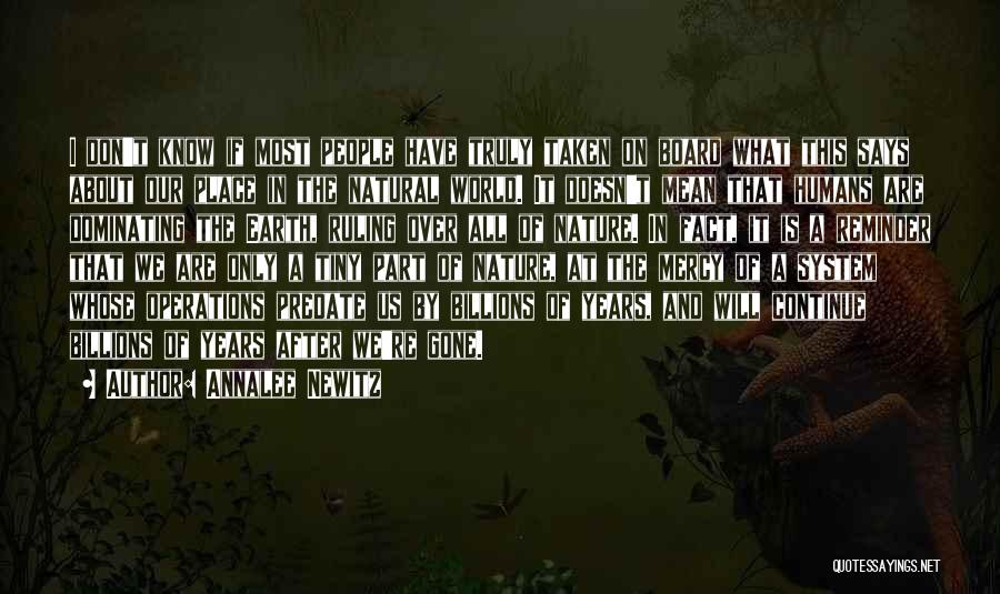 Annalee Newitz Quotes: I Don't Know If Most People Have Truly Taken On Board What This Says About Our Place In The Natural