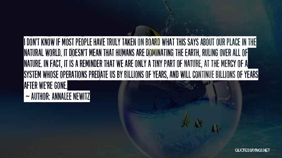 Annalee Newitz Quotes: I Don't Know If Most People Have Truly Taken On Board What This Says About Our Place In The Natural