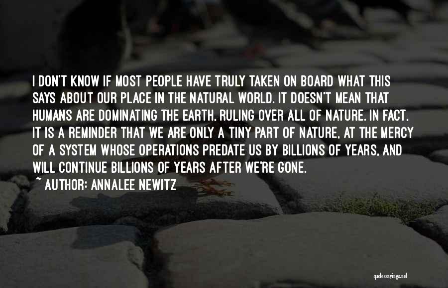 Annalee Newitz Quotes: I Don't Know If Most People Have Truly Taken On Board What This Says About Our Place In The Natural