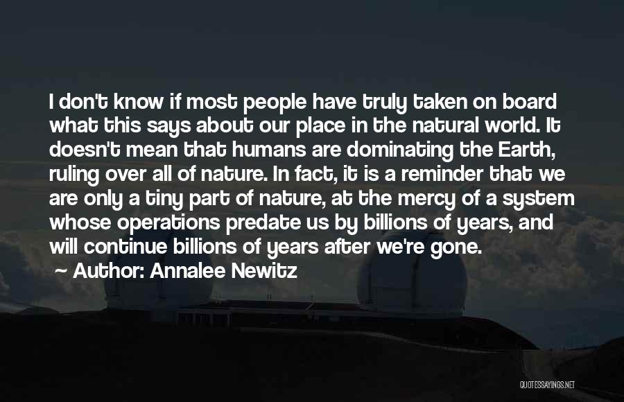 Annalee Newitz Quotes: I Don't Know If Most People Have Truly Taken On Board What This Says About Our Place In The Natural