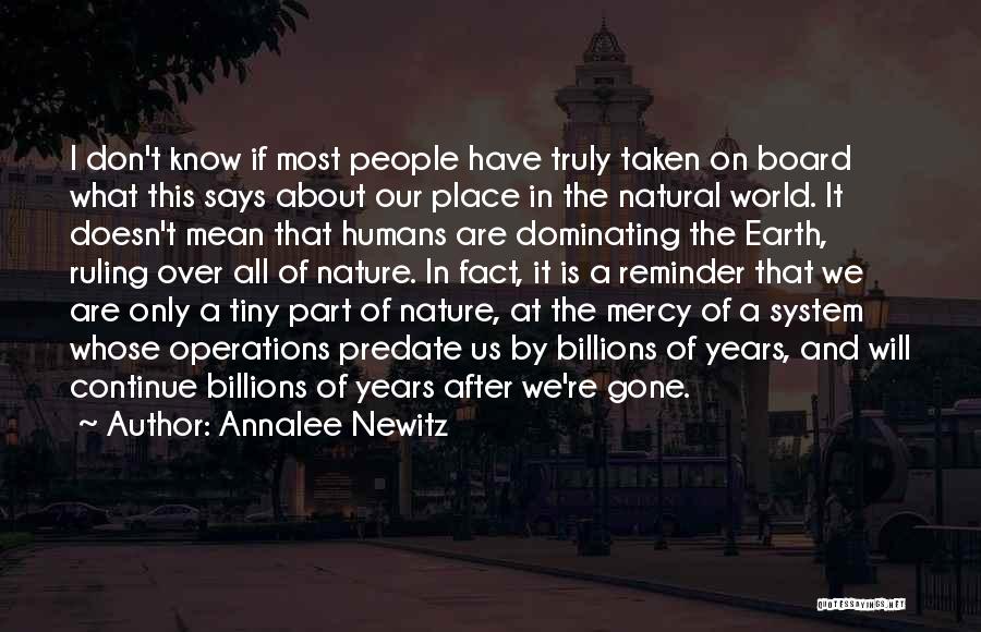 Annalee Newitz Quotes: I Don't Know If Most People Have Truly Taken On Board What This Says About Our Place In The Natural