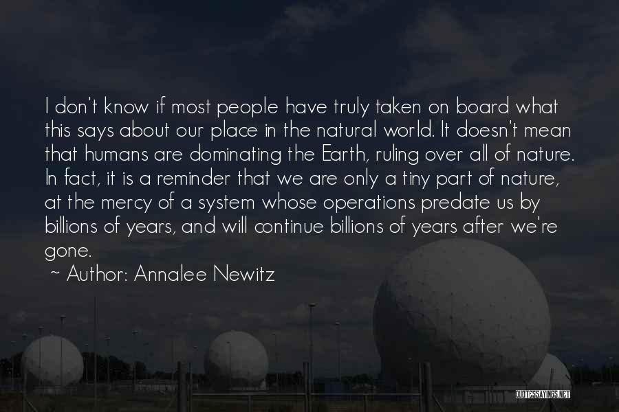 Annalee Newitz Quotes: I Don't Know If Most People Have Truly Taken On Board What This Says About Our Place In The Natural