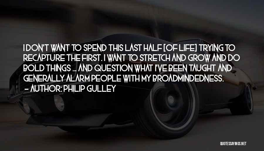 Philip Gulley Quotes: I Don't Want To Spend This Last Half [of Life] Trying To Recapture The First. I Want To Stretch And