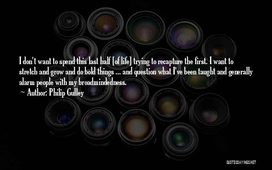 Philip Gulley Quotes: I Don't Want To Spend This Last Half [of Life] Trying To Recapture The First. I Want To Stretch And